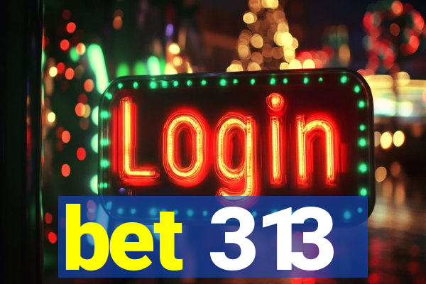 bet 313